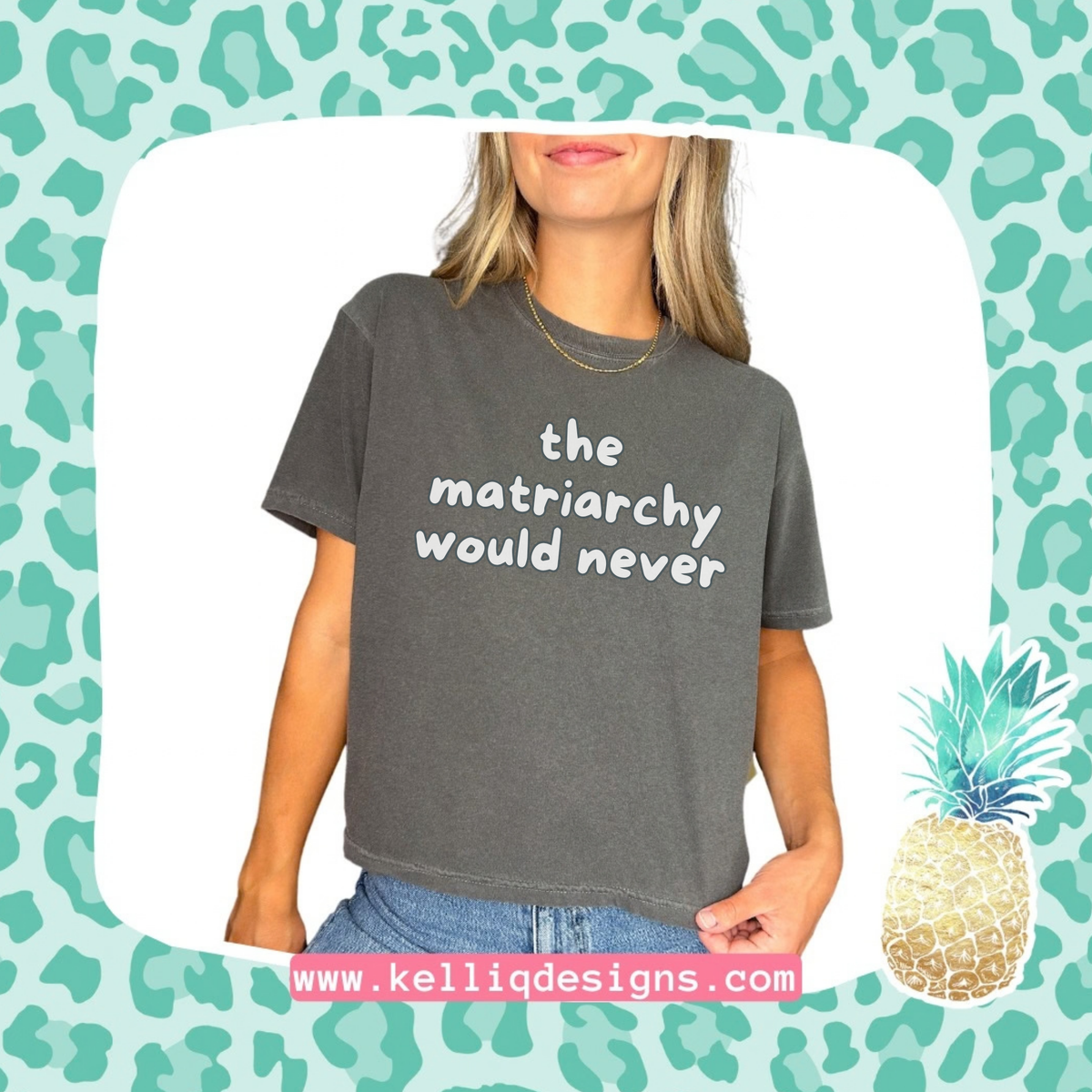 The Matriarchy Would Never (white letters)