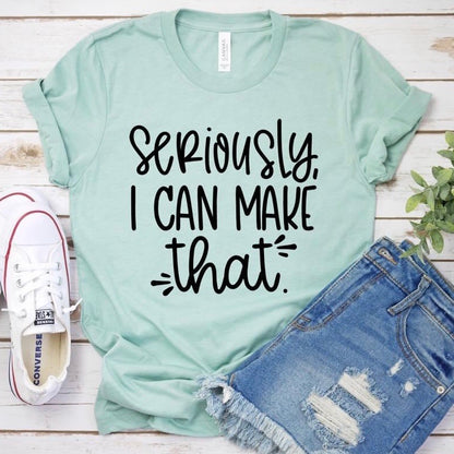 Seriously I can make that