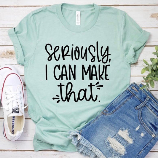 Seriously I can make that