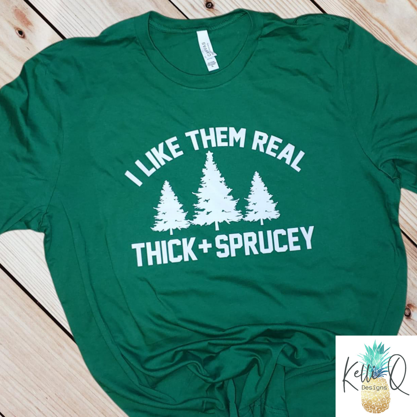 I Like Them Real Thick & Sprucey