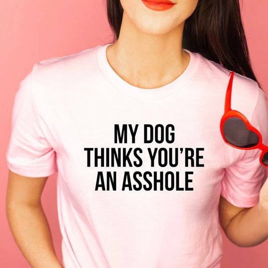 My dog thinks you’re an asshole