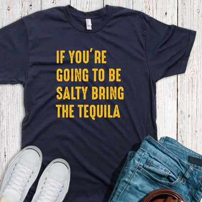 If you’re going to be salty bring the tequila